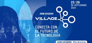 Hikvision Village 2024: el evento insignia que reunirá a las mentes más influyentes del sector tecnológico